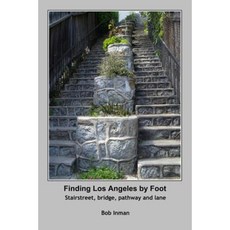 Finding Los Angeles by Foot: Stairstreet Bridge Pathway and Lane Paperback, Robert Inman