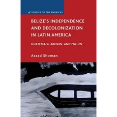 Belize's Independence and Decolonization in Latin America: Guatemala Britain and the Un Paperback, Palgrave MacMillan