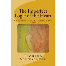 The Imperfect Logic of the Heart: Codependency Empathy Love a Memoir Paperback, Jardin Publishing