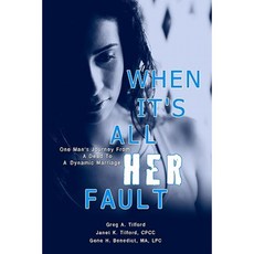 When It's All Her Fault: One Man's Journey from a Dead to a Dynamic Marriage Paperback, Createspace
