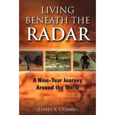 Living Beneath the Radar: A Nine Year Journey Around the World Paperback, Jeffrey R. Crimmel