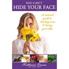 You Can't Hide Your Face: A Natural Guide to Healing Acne and Loving Your Skin Paperback, Crazy for Living