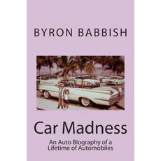 Car Madness: An Auto Biography of a Lifetime of Automobiles Paperback, Createspace