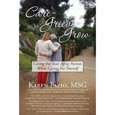 Care Grieve Grow: Caring for Your Aging Parents While Caring for Yourself Paperback, Karen J. Fazio