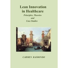 Lean Innovation in Healthcare. Principles Theories and Case Studies Paperback, Createspace