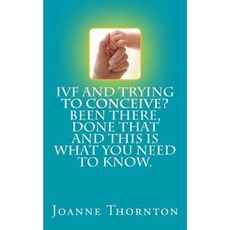 Ivf and Trying to Conceive? Been There Done That and This Is What You Need to Know. Paperback, Createspace