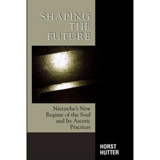 Shaping the Future: Nietzsche's New Regime of the Soul and Its Ascetic Practices Paperback, Lexington Books