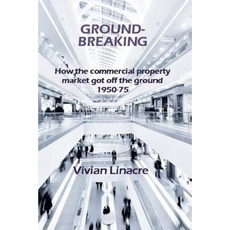 Ground-Breaking: How the Commercial Property Market Got Off the Ground 1950-75 Paperback