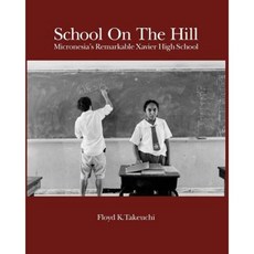 School on the Hill: Micronesia's Remarkable Xavier High School Paperback, Floyd K.\Takeuchi