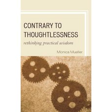 Contrary to Thoughtlessness: Rethinking Practical Wisdom Paperback, Lexington Books