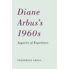 Diane Arbus's 1960s: Auguries of Experience Hardcover, University of Minnesota Press