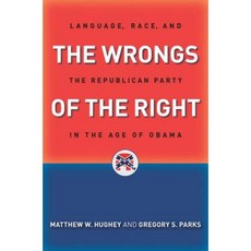 The Wrongs of the Right: Language Race and the Republican Party in the Age of Obama Hardcover, New York University Press