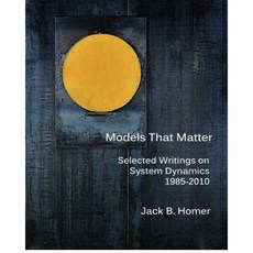 Models That Matter: Selected Writings on System Dynamics 1985-2010 Paperback, Grapeseed Press