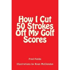 How I Cut 50 Strokes Off My Golf Scores Paperback, Createspace