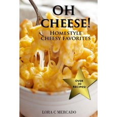 Oh Cheese!: Homestyle Cheesy Favorites Paperback, Lora Mercado