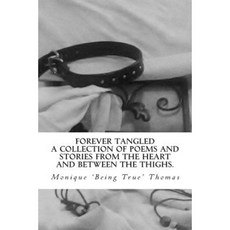 Forever Tangled: A Collection of Poems and Stories from the Heart and Between the Thighs. Paperback, Createspace
