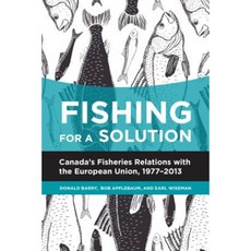 Fishing for a Solution: Canada's Fisheries Relations with the European Union 1977-2013 Paperback, University of Calgary Press