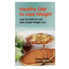 Healthy Diet to Lose Weight: Lose the Belly Fat and Slow Cooker Weight Loss Paperback, Webnetworks Inc