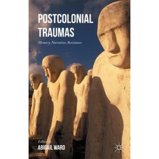 Postcolonial Traumas: Memory Narrative Resistance Hardcover, Palgrave MacMillan