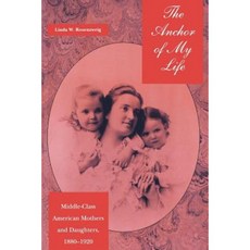 The Anchor of My Life: Middle-Class American Mothers and Daughters 1880-1920 Hardcover, New York University Press