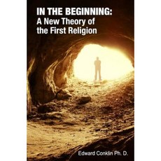 In the Beginning: A New Theory of the First Religion Paperback, Edward Conklin