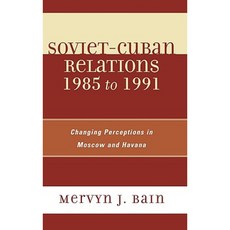 Soviet-Cuban Relations 1985 to 1991: Changing Perceptions in Moscow and Havana Hardcover, Lexington Books
