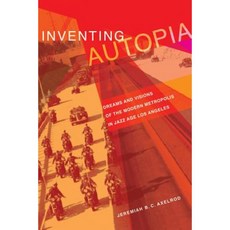 Inventing Autopia: Dreams and Visions of the Modern Metropolis in Jazz Age Los Angeles Paperback, University of California Press