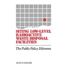 Siting Low-Level Radioactive Waste Disposal Facilities: The Public Policy Dilemma Hardcover, Quorum Books