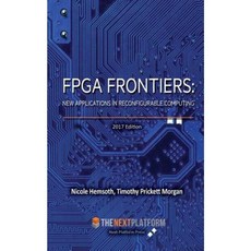 FPGA Frontiers: New Applications in Reconfigurable Computing 2017 Edition Paperback, Next Platform Press