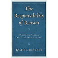 The Responsibility of Reason: Theory and Practice in a Liberal-Democratic Age Hardcover, Rowman & Littlefield Publishers