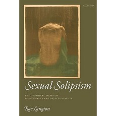 Sexual Solipsism: Philosophical Essays on Pornography and Objectification Hardcover, OUP Oxford
