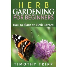 Herb Gardening for Beginners: How to Plant an Herb Garden Paperback, Createspace