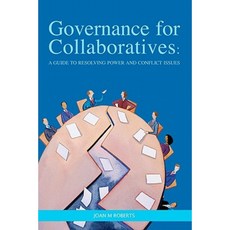 Governance for Collaboratives: A Guide to Resolving Power and Conflict Issues Paperback, Joan Roberts Consulting