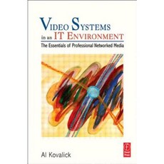 Video Systems in an It Environment: The Essentials of Professional Networked Media Paperback, Focal Press
