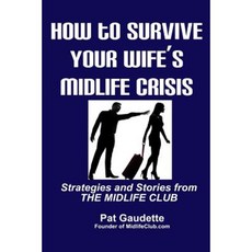 How to Survive Your Wife's Midlife Crisis: Strategies and Stories from the Midlife Club Paperback, Home & Leisure Publishing, Incorporated