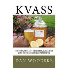 Kvass: History Health Benefits & Recipes for the Russian Bread Drink Paperback, Createspace