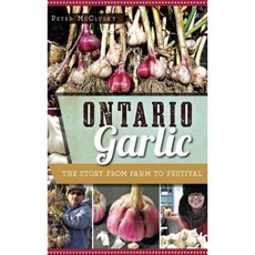Ontario Garlic: The Story from Farm to Festival Hardcover, History Press Library Editions