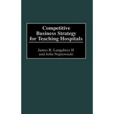 Competitive Business Strategy for Teaching Hospitals Hardcover, Quorum Books