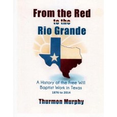 From the Red to the Rio Grande: A History of the Free Will Baptist in Texas Paperback, Fwb Publications