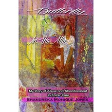 Butterfly in the Attic: My Story of Abuse and Abandonment in Foster Care Paperback, Candy Publishing