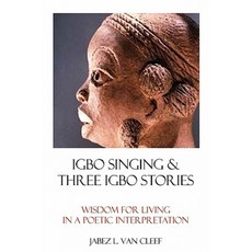 Igbo Singing & Three Igbo Stories: Wisdom for Living in a Poetic Interpretation Paperback, Createspace
