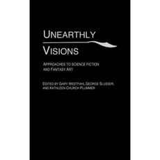 Unearthly Visions: Approaches to Science Fiction and Fantasy Art Hardcover, Praeger