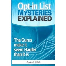 Opt-In List Mysteries Explained: The Gurus Make It Seem Harder Than It Is. Paperback, Createspace