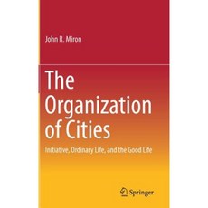 The Organization of Cities: Initiative Ordinary Life and the Good Life Hardcover, Springer
