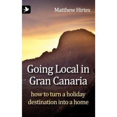 Going Local in Gran Canaria. How to Turn a Holiday Destination Into a Home Paperback, Springtime Books