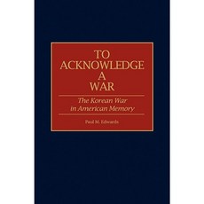 To Acknowledge a War: The Korean War in American Memory Hardcover, Greenwood Press