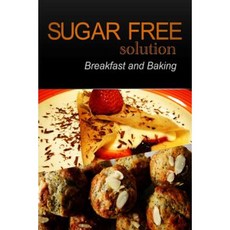 Sugar-Free Solution - Breakfast and Baking Recipes Paperback, Createspace