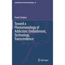 Toward a Phenomenology of Addiction: Embodiment Technology Transcendence Hardcover, Springer