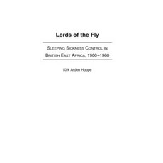 Lords of the Fly: Sleeping Sickness Control in British East Africa 1900-1960 Hardcover, Greenwood