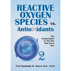 Reactive Oxygen Species vs. Antioxidants: The Oxypocalypse or the War That Never Was Paperback, Createspace